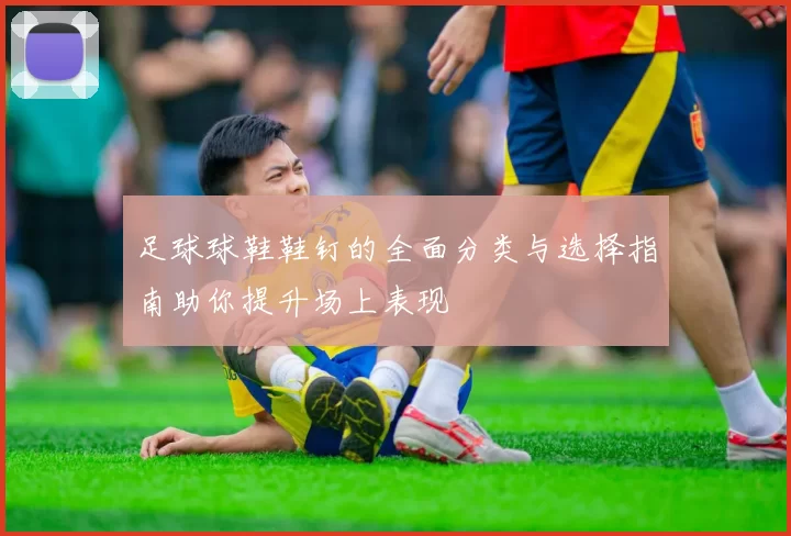 足球球鞋鞋钉的全面分类与选择指南助你提升场上表现